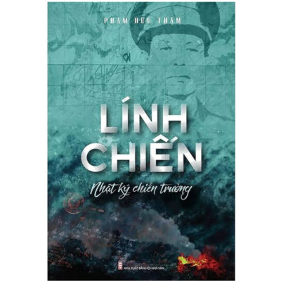 Lính Chiến - Nhật Ký Chiến Trường: Tiếng Vang Của Lịch Sử - Phạm Hữu Thậm - NXB Hội Nhà Văn
