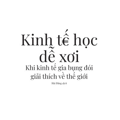 Sách - Kinh Tế Học Dễ Xơi - Khi Kinh Tế Gia Bụng Đói Giải Thích Về Thế Giới