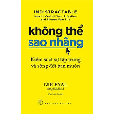Sách Không thể sao nhãng: Kiểm soát sự tập trung và sống đời bạn muốn