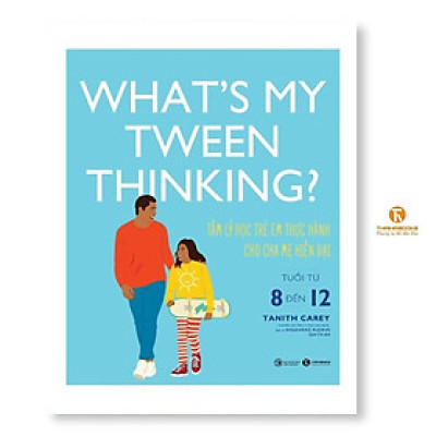 Sách - What’s My Tween Thinking - Tâm Lý Học Trẻ Em Thực Hành Cho Cha Mẹ Hiện Đại Có Con Tuổi - Từ 8 Đến 12 - Thái Hà Books
