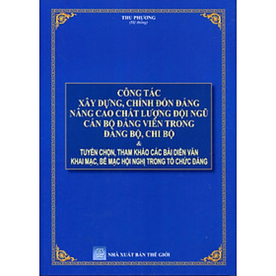 Hướng Dẫn Thi Hành Điều Lệ Đảng - Công Tác Xây Dựng Chỉnh Đốn Đảng Và Giải Đáp Một Số Tình Huống Thường Gặp Dành Cho Bí Thư Đảng Bộ