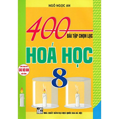 Sách - 400 Bài Tập Chọn Lọc Hóa Học Lớp 8 - Dùng Chung Cho Các Bộ SGK Hiện Hành - Hồng Ân