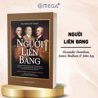 Combo Sách Hiểu Hiến Pháp Hoa Kỳ Từ Gốc Rễ Lập Quốc Đến Góc Nhìn Của Thế Kỉ 21:  Luận Cương Người Liên Bang + Hiến Pháp Mỹ Được Làm Ra Như Thế Nào?