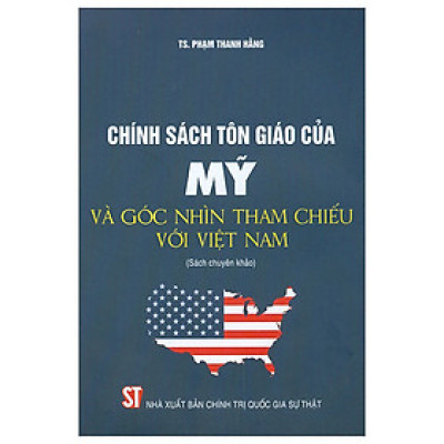 Chính Sách Tôn Giáo Của Mỹ Và Góc Nhìn Tham Chiếu Với Việt Nam - TS. Phạm Thanh Hằng - (bìa mềm)