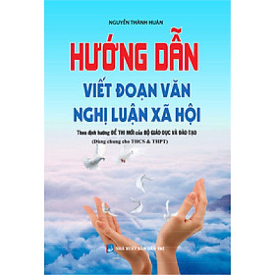 HƯỚNG DẪN VIẾT ĐOẠN VĂN NGHỊ LUẬN XÃ HỘI (THEO ĐỊNH HƯỚNG ĐỀ THI MỚI CỦA BỘ GĐ-ĐT) (DÙNG CHUNG CHO THCS & THPT)_KV