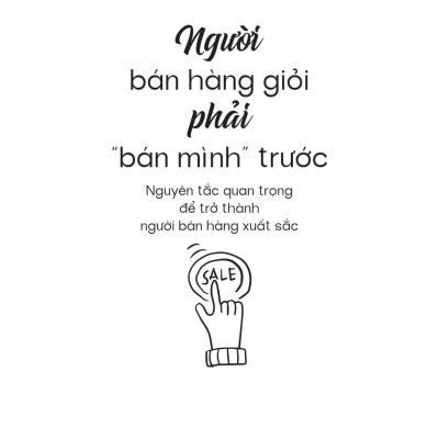 Sách - Người Bán Hàng Giỏi Phải "Bán Mình" Trước - Nguyên Tắc Quan Trọng Để Trở Thành Người Bán Hàng Xuất Sắc