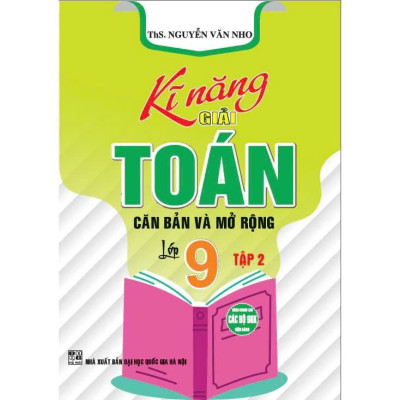Sách - Kĩ Năng Giải Toán Căn Bản Và Mở Rộng Lớp 9 - Dùng Chung Cho Các Bộ SGK Hiện Hành - Hồng Ân