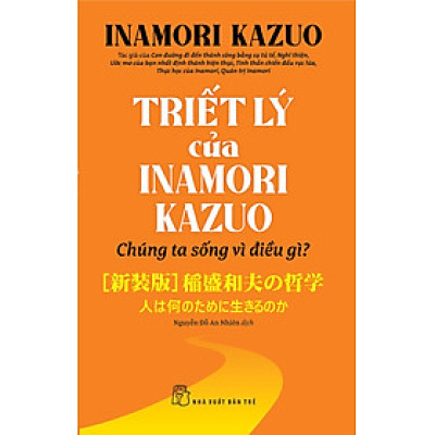 Triết Lý Của Inamori Kazuo - Chúng Ta Sống Vì Điều Gì? - Inamori Kazuo; Nguyễn Đỗ An Nhiên dịch 