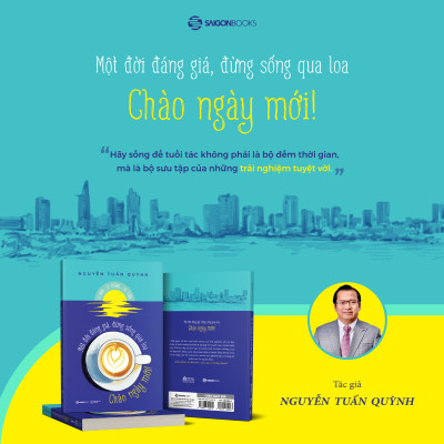 CHÀO NGÀY MỚI  - Một đời đáng giá, đừng sống qua loa
