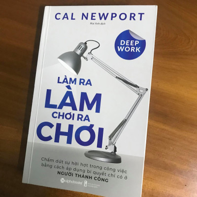 Deep Work - Làm Ra Làm Chơi Ra Chơi