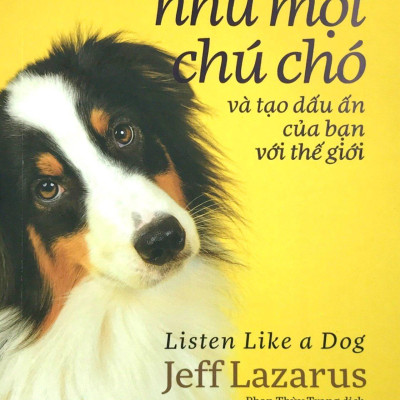 Lắng Nghe Như Một Chú Chó Và Tạo Dấu Ấn Của Bạn Với Thế Giới
