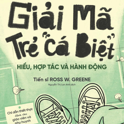 Giải Mã Trẻ "Cá Biệt" - Hiểu, Hợp Tác Và Hành Động (Ross W.Grenne)