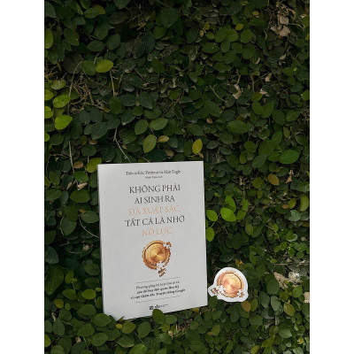 Không Phải Ai Sinh Ra Đã Xuất Sắc, Tất Cả Là Nhờ Nỗ Lực