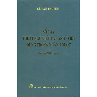 Sổ Tay Thuật Ngữ Viết Tắt Anh - Việt Dùng Trong Ngành Dược (Khoảng 7.000 Mục Từ) (Bìa Cứng) - Lê Văn Truyền