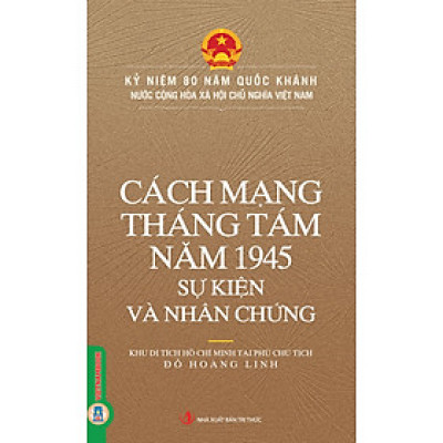 Kỷ Niệm 80 Năm Quốc Khánh Nước Cộng Hòa Xã Hội Chủ Nghĩa Việt Nam: Cách Mạng Tháng Tám Năm 1945 - Sự Kiện Và Nhân Chứng 