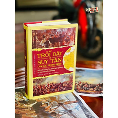 SỰ TRỖI DẬY VÀ SUY TÀN CỦA CÁC CƯỜNG QUỐC - Biến đổi kinh tế và Xung đột quân sự từ năm 1500 đến năm 2000 - Paul Kennedy - Omega 