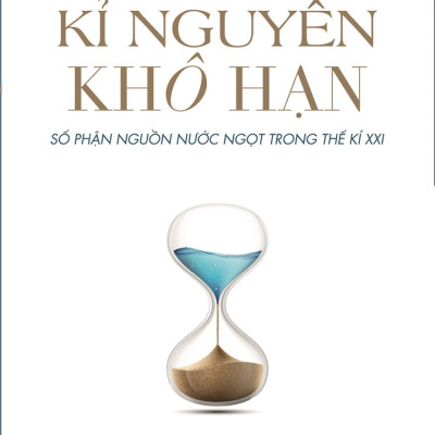 Kỷ nguyên khô hạn - Tài nguyên quý giá nhất thế kỷ XXI - Alex Prud’homme - Nhà Xuất Bản Tri Thức
