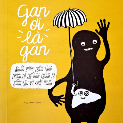 Gan Ơi Là Gan - Người Hùng Thầm Lặng Trong Cơ Thể Giúp Chúng Ta Sống Lâu Và Khỏe Mạnh