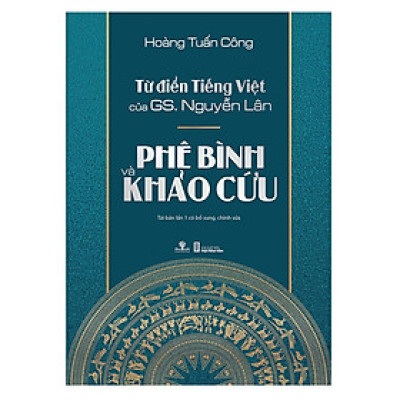 Từ Điển Tiếng Việt Của GS. Nguyễn Lân - Phê Bình Và Khảo Cứu (Tái Bản Năm 2018 Có Bổ Sung)
