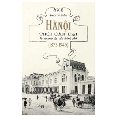 Hà Nội Thời Cận Đại - Từ Nhượng Địa Đến Thành Phố (1873-1945)
