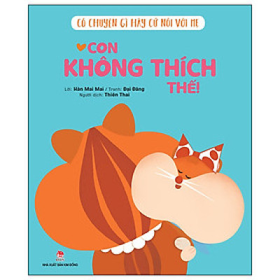 Có Chuyện Gì Hãy Cứ Nói Với Mẹ - Con Không Thích Thế!