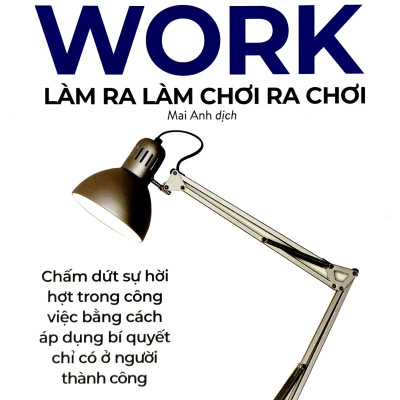 Làm Ra Làm, Chơi Ra Chơi (Tái Bản 2021)