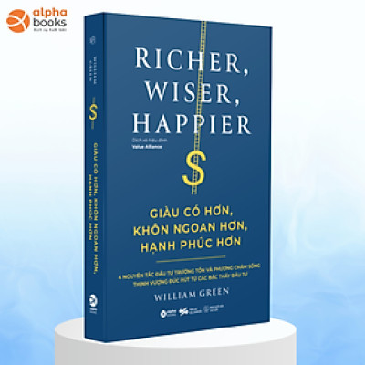 Giàu Có Hơn, Khôn Ngoan Hơn, Hạnh Phúc Hơn - 4 Nguyên Tắc Đầu Tư Trường Tồn Và Phương Châm Sống Thịnh Vượng Đúc Rút Từ Các Bậc Thầy Đầu Tư