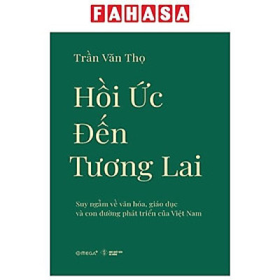 Sách - Hồi Ức Đến Tương Lai - Suy Ngẫm Về Văn Hóa, Giáo Dục Và Con Đường Phát Triển Của Việt Nam