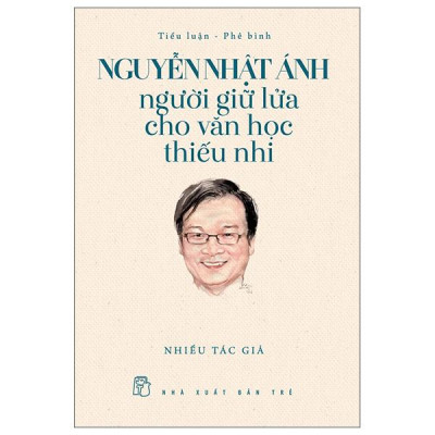 Sách - Nguyễn Nhật Ánh - Người Giữ Lửa Cho Văn Học Thiếu Nhi