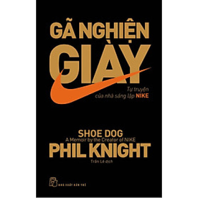 Gã Nghiện Giày- Tự Truyện Của Nhà Sáng Lập Nike