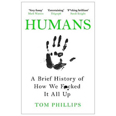 Humans: A Brief History Of How We F*cked It All Up