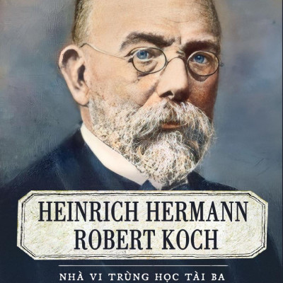 Kể Chuyện Cuộc Đời Các Thiên Tài - Heinrich Hermann Robert Koch - Nhà Vi Trùng Học Tài Ba