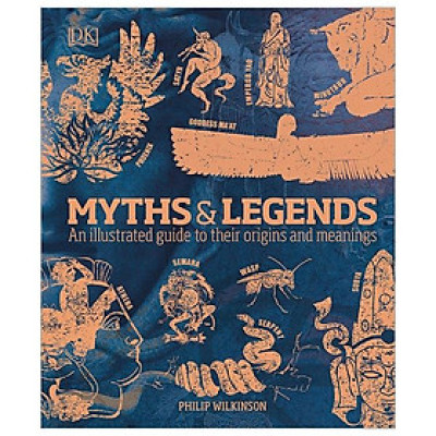 Myths & Legends: An Illustrated Guide To Their Origins And Meanings