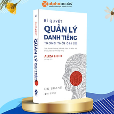 Bí Quyết Quản Lý Danh Tiếng Trong Thời Đại Số - Tạo Dựng Thương Hiệu Cá Nhân Và Sống Sót Trong Nền Văn Hóa Tẩy Chay - Aliza Licht 