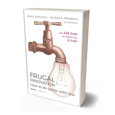 Frugal Innovation - Làm Tốt Hơn Với Nguồn Lực Ít Hơn