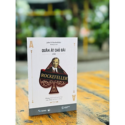 (Tặng kèm Bookmark) QUÂN ÁT CHỦ BÀI CỦA ROCKEFELLER: Những lời khuyên giúp bạn xây dựng sự thịnh vượng - John D. Rockefeller - Hoàng Ly dịch – Skybooks – NXB Thế giới