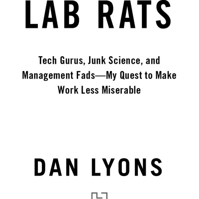 Lab Rats: Tech Gurus, Junk Science, And Management Fads - My Quest To Make Work Less Miserable