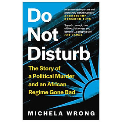 Do Not Disturb: The Story Of A Political Murder And An African Regime Gone Bad
