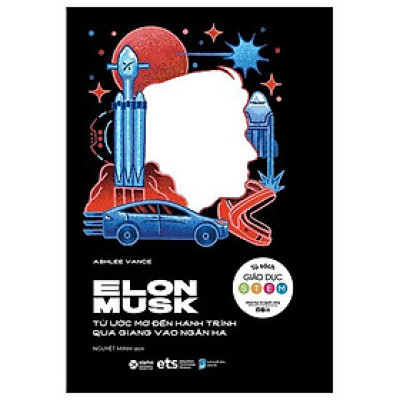 Elon Musk - Từ Ước Mơ Đến Hành Trình Quá Giang Vào Dải Ngân Hà