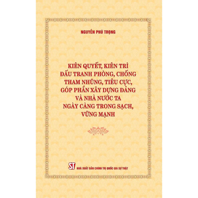 Kiên Quyết, Kiên Trì Đấu Tranh Phòng, Chống Tham Nhũng, Tiêu Cực, Góp Phần Xây Dựng Đảng Và Nhà Nước Ta Ngày Càng Trong Sạch, Vững Mạnh
