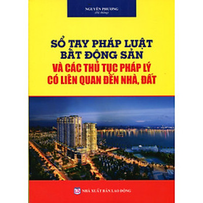 Sổ Tay Pháp Luật Bất Động Sản Và Các Thủ Tục Pháp Lý Có Liên Quan Đến Nhà , Đất