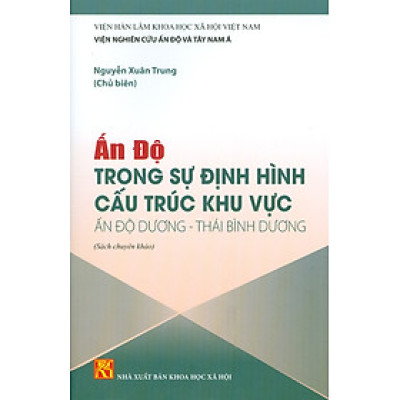 ẤN ĐỘ Trong Sự Định Hình Cấu Trúc Khu Vực ẤN ĐỘ DƯƠNG - THÁI BÌNH DƯƠNG (Sách chuyên khảo)