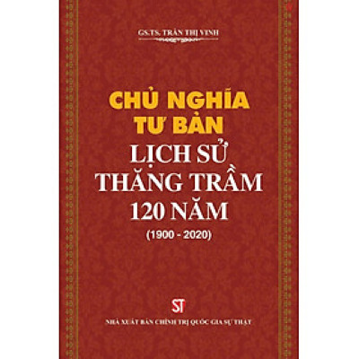 Chủ nghĩa tư bản lịch sử thăng trầm 120 năm (1900 - 2020) bản in 2021