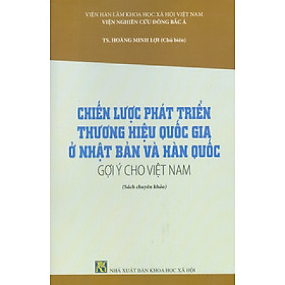 Chiến Lược Phát Triển Thương Hiệu Quốc Gia Ở Nhật Bản Và Hàn Quốc - Gợi Ý Cho Việt Nam (Sách chuyên khảo)