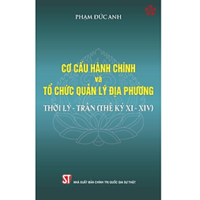 Cơ cấu tổ chức hành chính và tổ chức quản lý địa phương thời Lý - Trần (Thế kỷ XI-XIV)