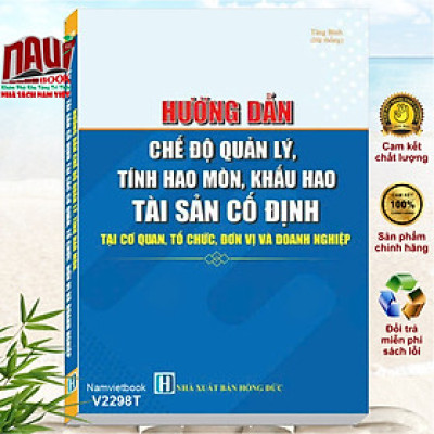 Sách Hướng Dẫn Chế Độ Quản Lý, Tính Hao Mòn, Khấu Hao Tài Sản Cố Định tại Cơ Quan, Tổ Chức, Đơn Vị và Doanh Nghiệp - V2298T