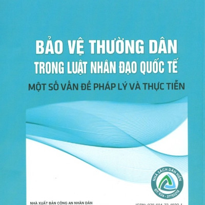 Bảo Vệ Thường Dân Trong Luật Nhân Đạo Quốc Tế - Một Số Vấn Đề Pháp Lý Và Thực Tiễn (Sách Chuyên Khảo)
