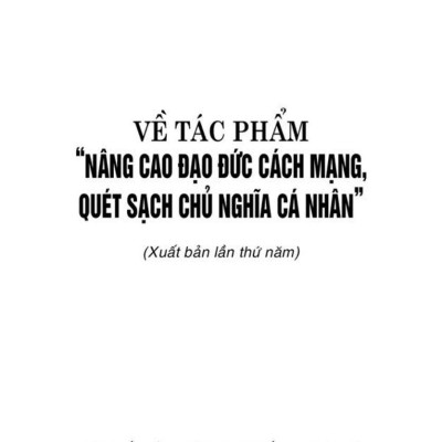 Về Tác Phẩm "Nâng Cao Đạo Đức Cách Mạng, Quét Sạch Chủ Nghĩa Cá Nhân"