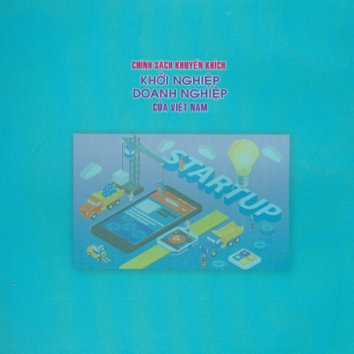 Chính Sách Khuyến Khích Khởi Nghiệp Doanh Nghiệp Của Việt Nam (Sách Chuyên Khảo)