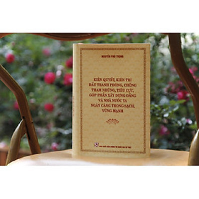 Kiên quyết, kiên trì đấu tranh phòng, chống tham nhũng, tiêu cực, góp phần xây dựng Đảng và Nhà nước ta ngày càng trong sạch, vững mạnh (Bìa cứng)